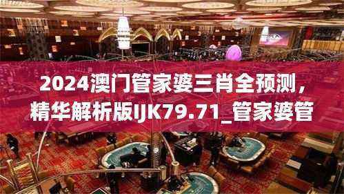 2024澳门管家婆三肖全预测,精华解析版IJK79.71_管家婆管理专版