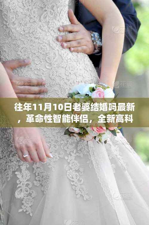 革命性智能伴侣,重塑生活体验,全新高科技结婚纪念礼——历年11月10日老婆结婚最新动态