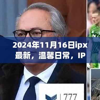 IPX新纪元,奇妙友情与快乐时光的日常(温馨日常,最新资讯)