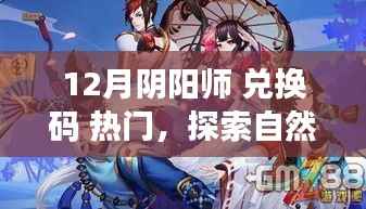 阴阳师十二月兑换码,秘境探索之旅,热门兑换码助你远离尘嚣!