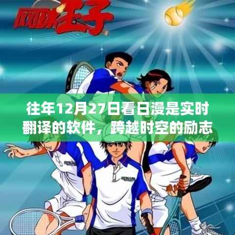借助实时日漫翻译软件,点燃学习激情,跨越时空的励志之旅在往年12月27日体验日漫的魅力与力量