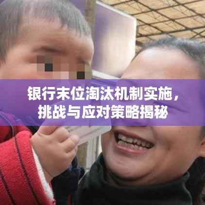 银行末位淘汰机制实施,挑战与应对策略揭秘