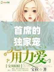 首席的独家宠爱身份,首席的独家宠爱视频