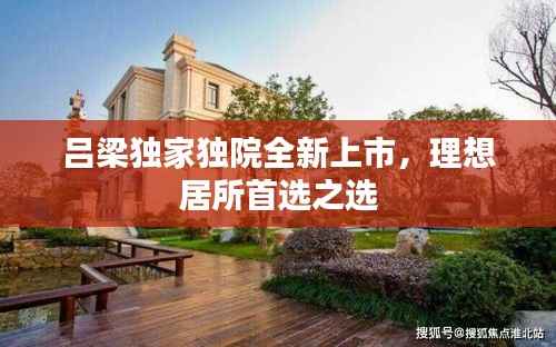 吕梁独家独院全新上市,理想居所首选之选