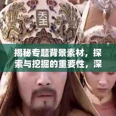 揭秘专题背景素材,探索与挖掘的重要性,深度挖掘背后的奥秘!
