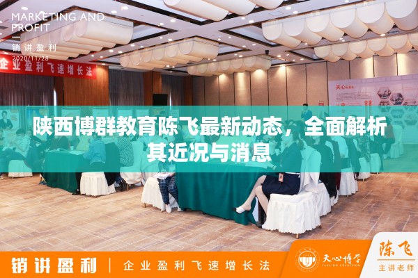 陕西博群教育陈飞最新动态,全面解析其近况与消息