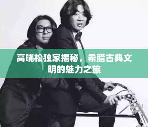 高晓松独家揭秘，希腊古典文明的魅力之旅