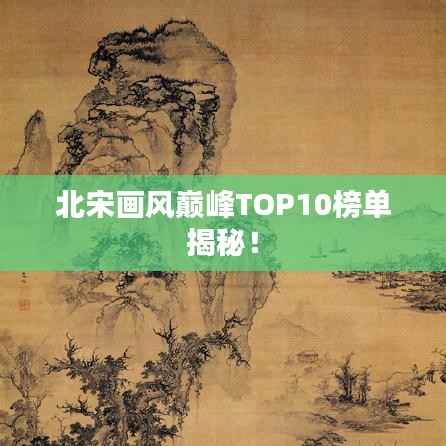 北宋画风巅峰TOP10榜单揭秘!