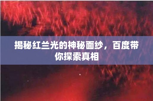 揭秘红兰光的神秘面纱,百度带你探索真相
