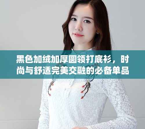 黑色加绒加厚圆领打底衫,时尚与舒适完美交融的必备单品