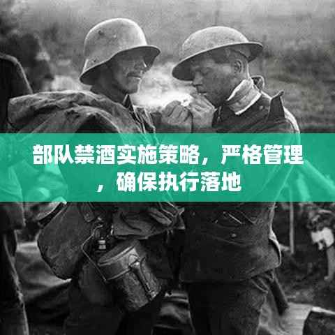 部队禁酒实施策略,严格管理,确保执行落地