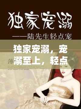 独家宠溺,宠溺至上,轻点宠溺先生!