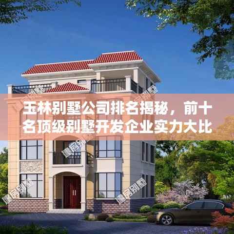 玉林别墅公司排名揭秘，前十名顶级别墅开发企业实力大比拼