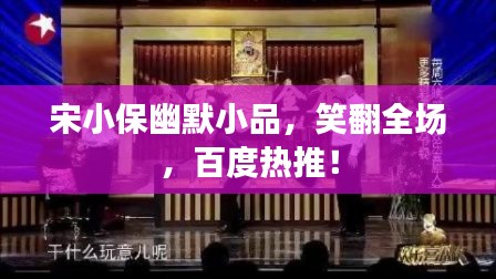 宋小保幽默小品,笑翻全场,百度热推!