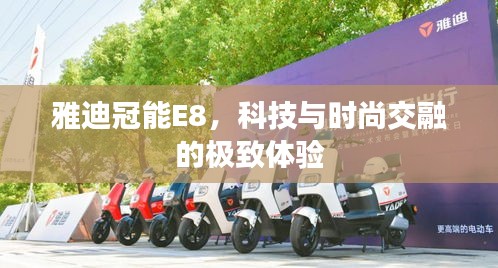 雅迪冠能E8，科技与时尚交融的极致体验