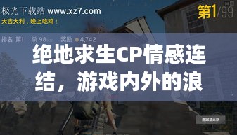 绝地求生CP情感连结，游戏内外的浪漫之旅