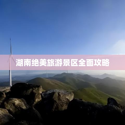 湖南绝美旅游景区全面攻略