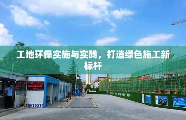 工地环保实施与实践,打造绿色施工新标杆