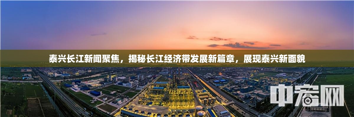 泰兴长江新闻聚焦,揭秘长江经济带发展新篇章,展现泰兴新面貌
