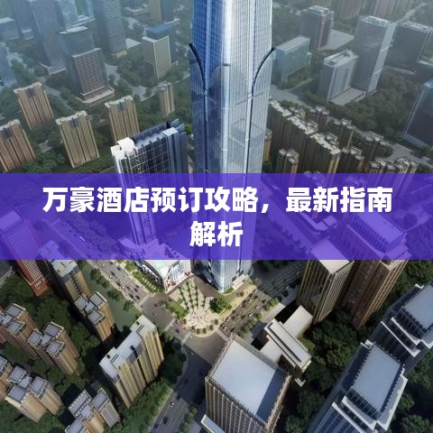 万豪酒店预订攻略，最新指南解析
